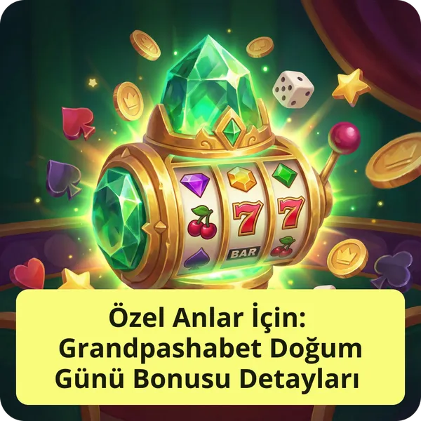 Özel Anlar İçin: Grandpashabet Doğum Günü Bonusu Detayları